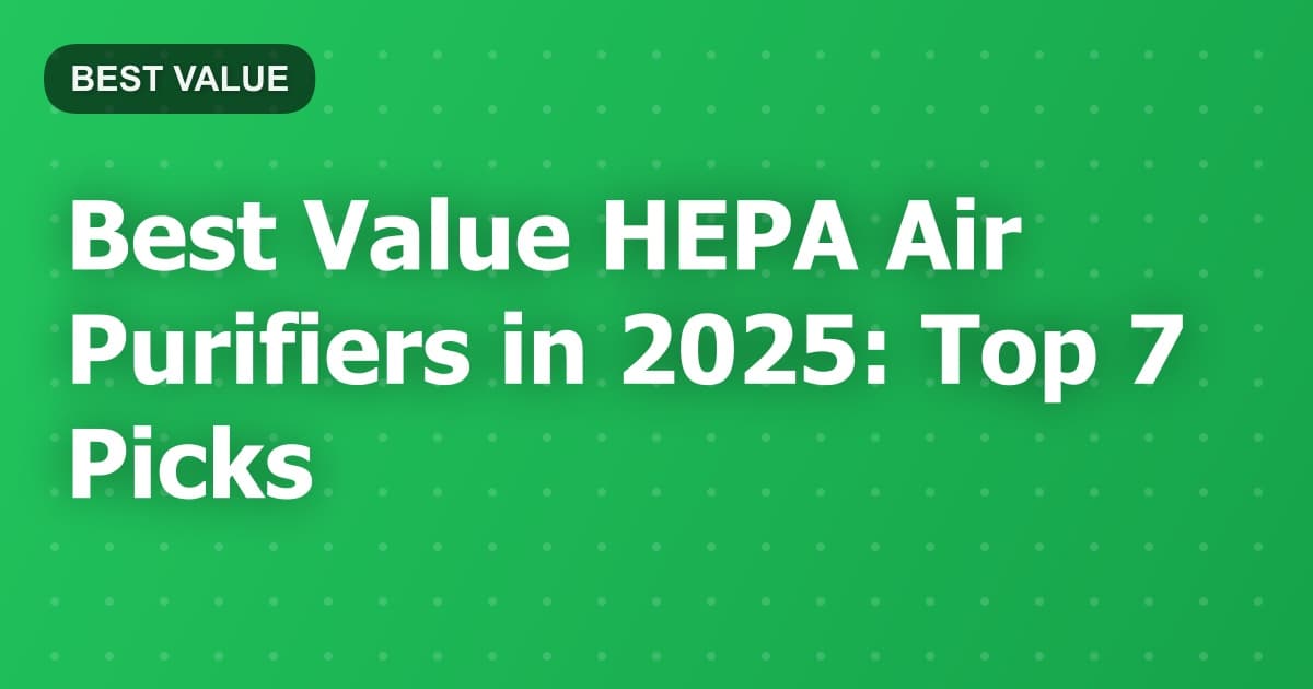 Best Value HEPA Air Purifiers in 2025: Top 7 Picks