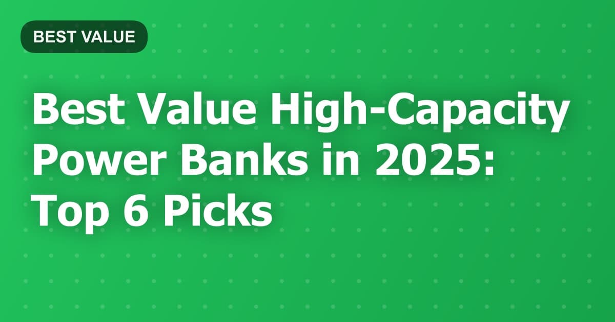 Best Value High-Capacity Power Banks in 2025: Top 6 Picks