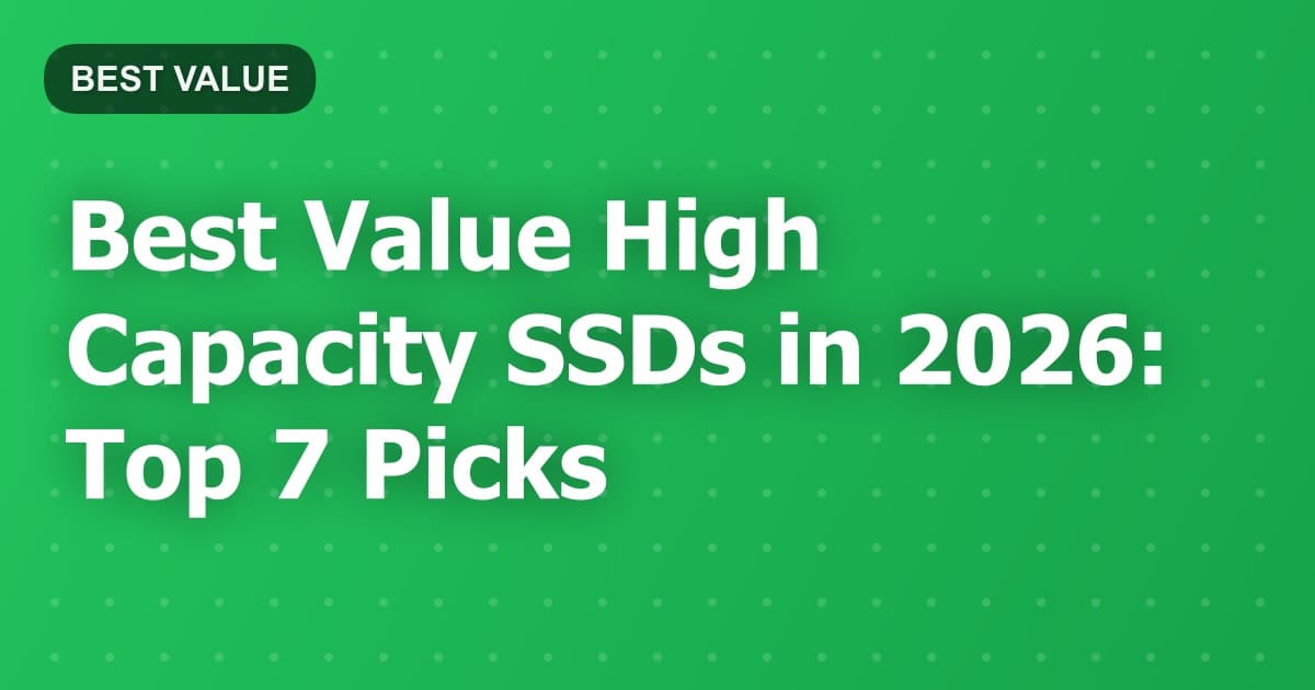 Best Value High Capacity SSDs in 2026: Top 7 Picks