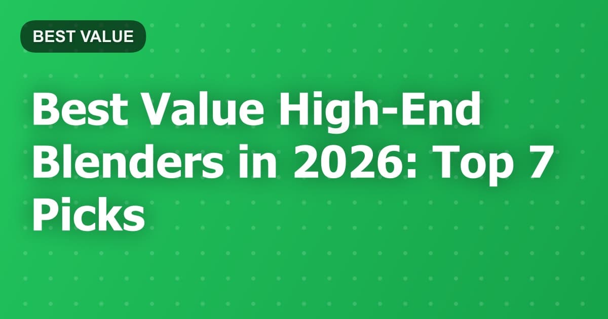 Best Value High-End Blenders in 2026: Top 7 Picks