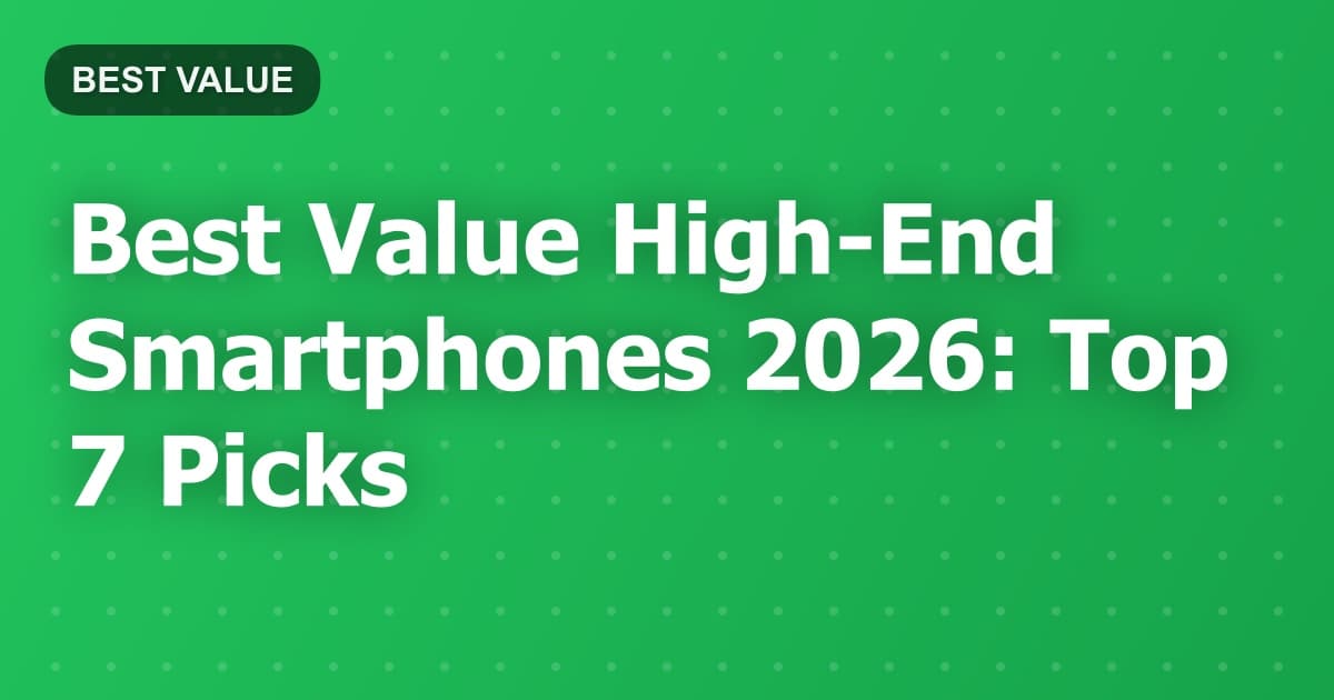 Best Value High-End Smartphones 2026: Top 7 Picks