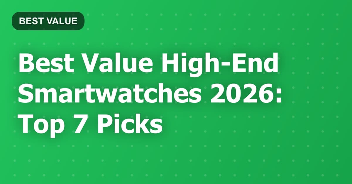 Best Value High-End Smartwatches 2026: Top 7 Picks