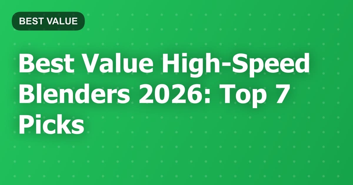 Best Value High-Speed Blenders 2026: Top 7 Picks