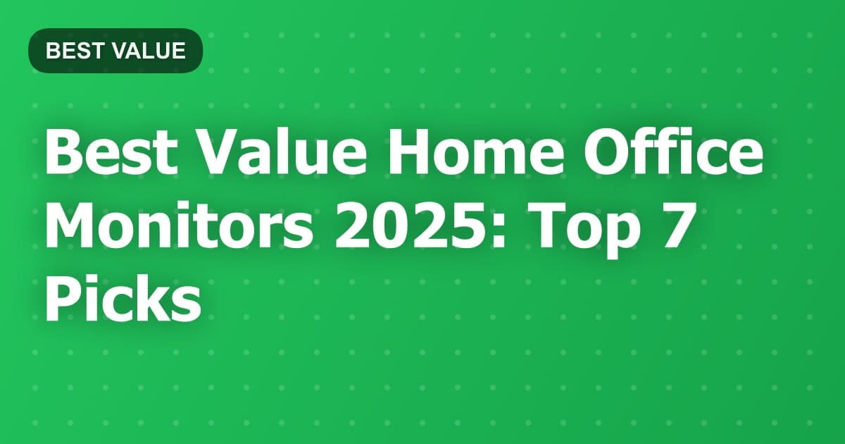 Best Value Home Office Monitors 2025: Top 7 Picks