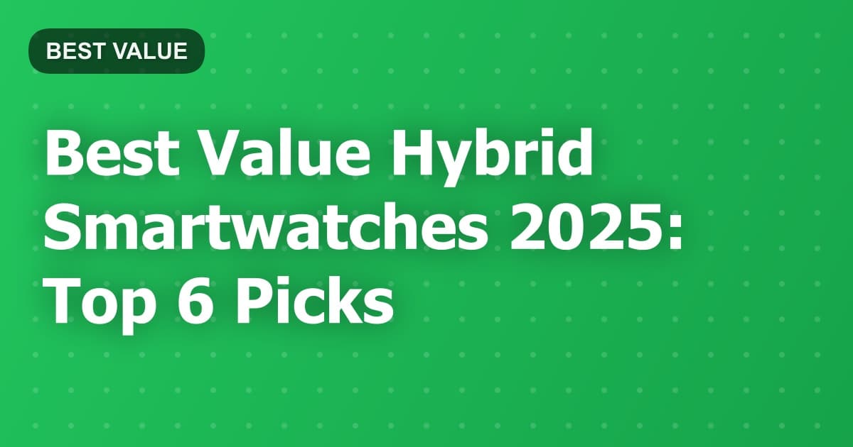 Best Value Hybrid Smartwatches 2025: Top 6 Picks