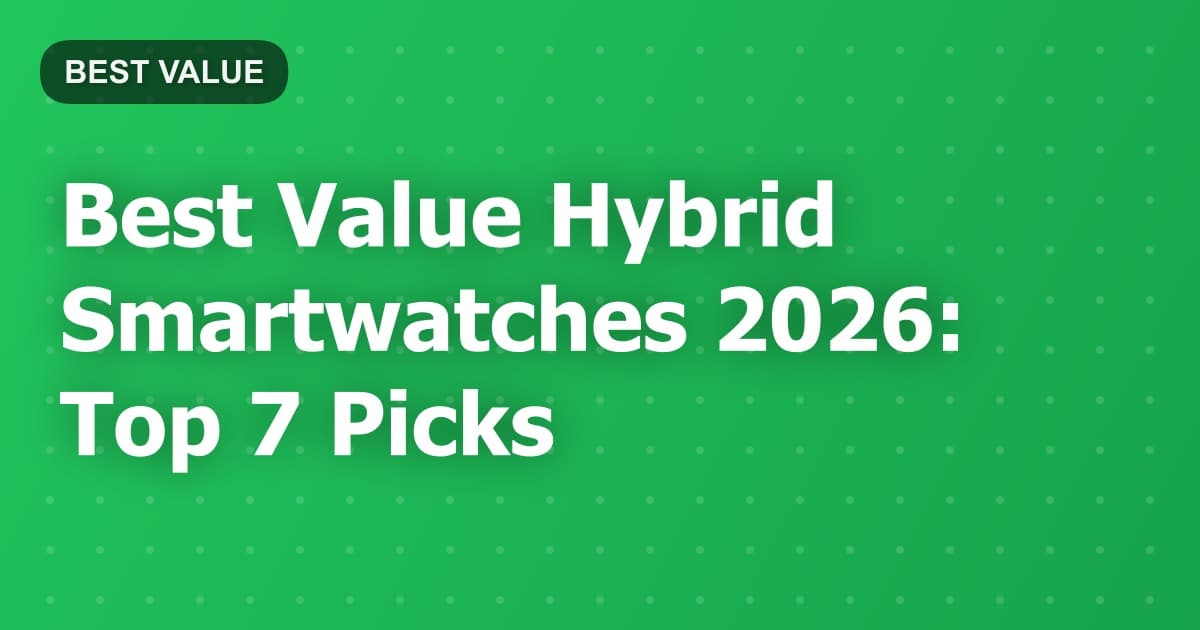 Best Value Hybrid Smartwatches 2026: Top 7 Picks