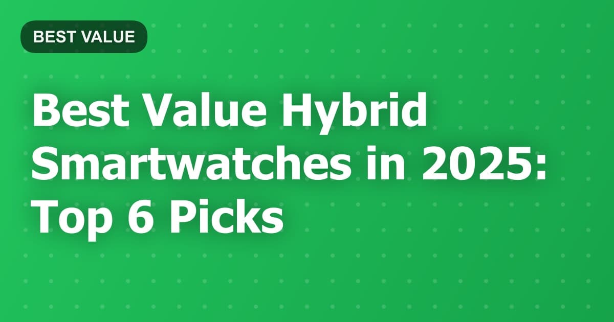 Best Value Hybrid Smartwatches in 2025: Top 6 Picks