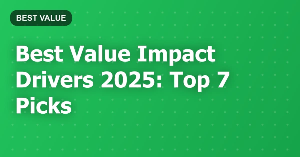 Best Value Impact Drivers 2025: Top 7 Picks
