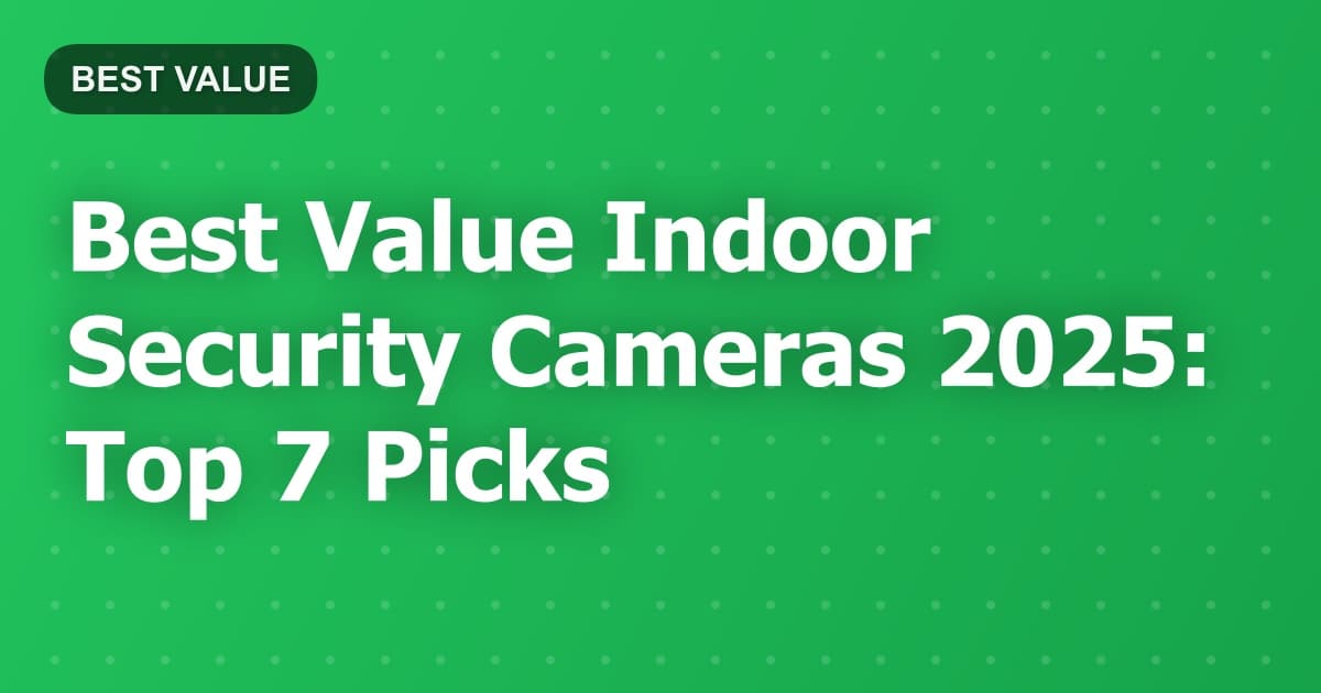Best Value Indoor Security Cameras 2025: Top 7 Picks