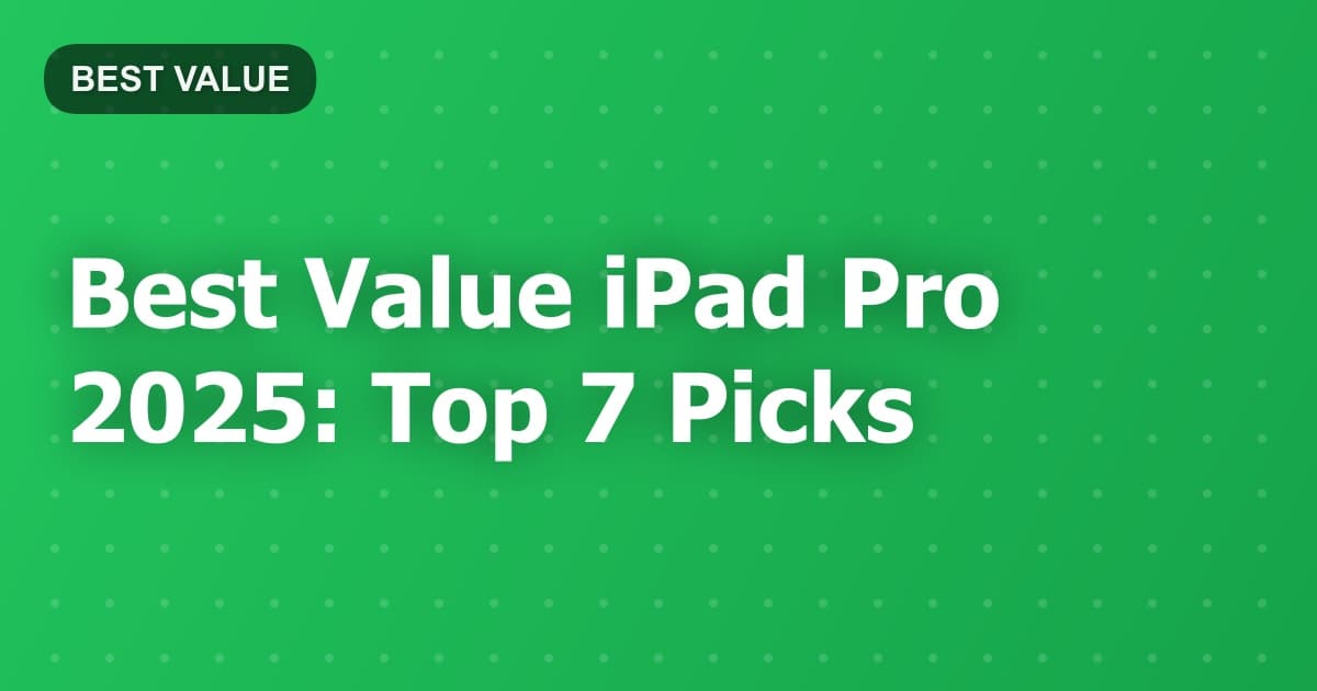 Best Value iPad Pro 2025: Top 7 Picks