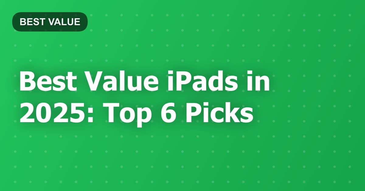 Best Value iPads in 2025: Top 6 Picks