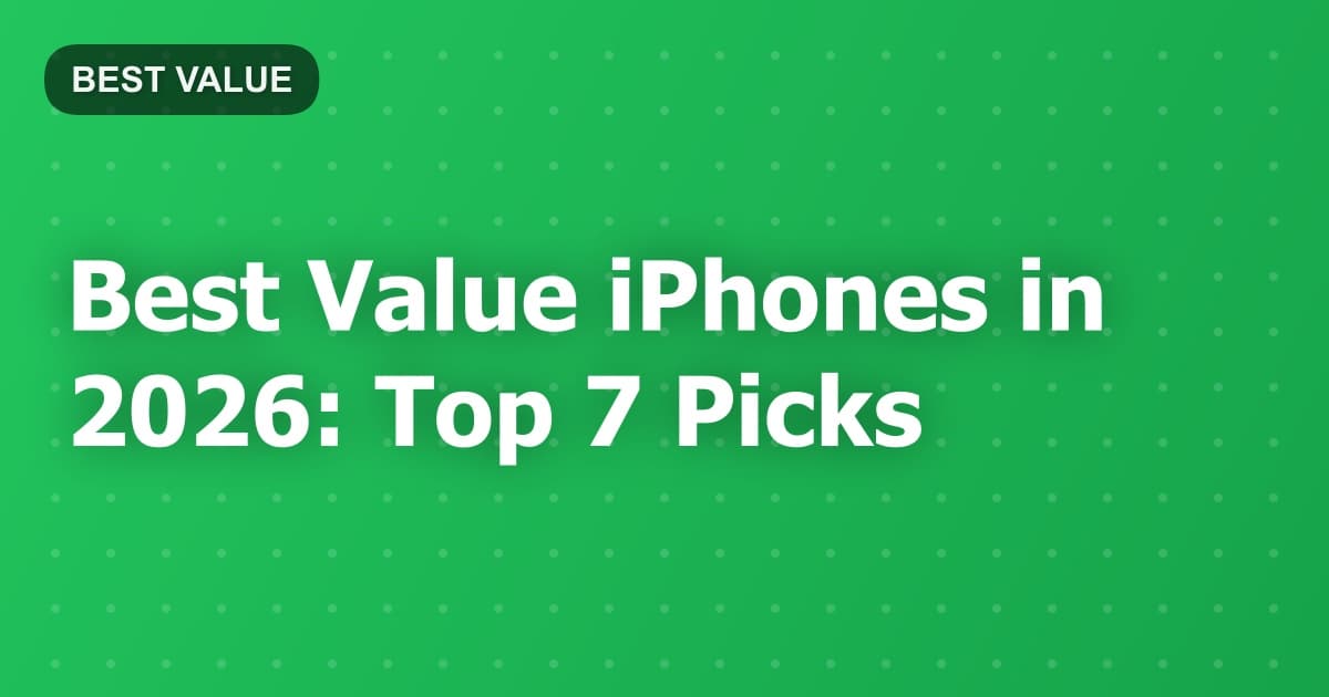 Best Value iPhones in 2026: Top 7 Picks