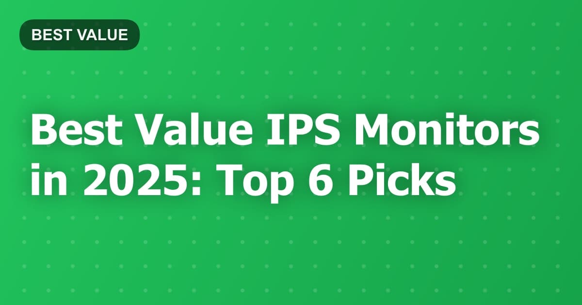 Best Value IPS Monitors in 2025: Top 6 Picks