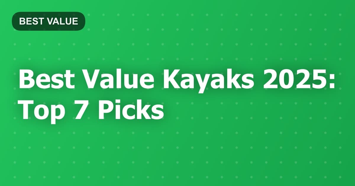 Best Value Kayaks 2025: Top 7 Picks