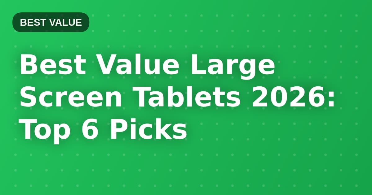 Best Value Large Screen Tablets 2026: Top 6 Picks