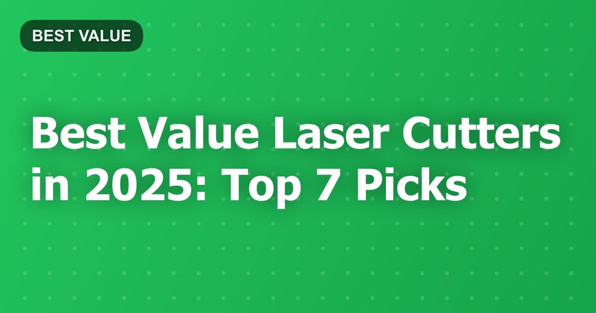 Best Value Laser Cutters in 2025: Top 7 Picks
