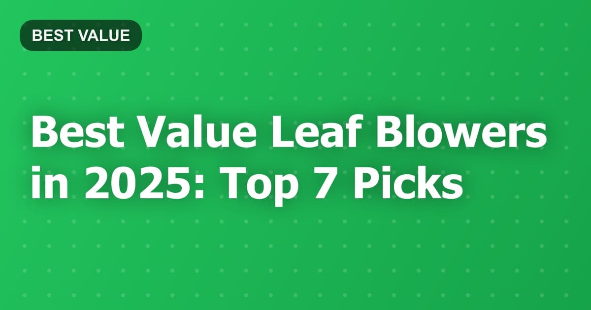 Best Value Leaf Blowers in 2025: Top 7 Picks