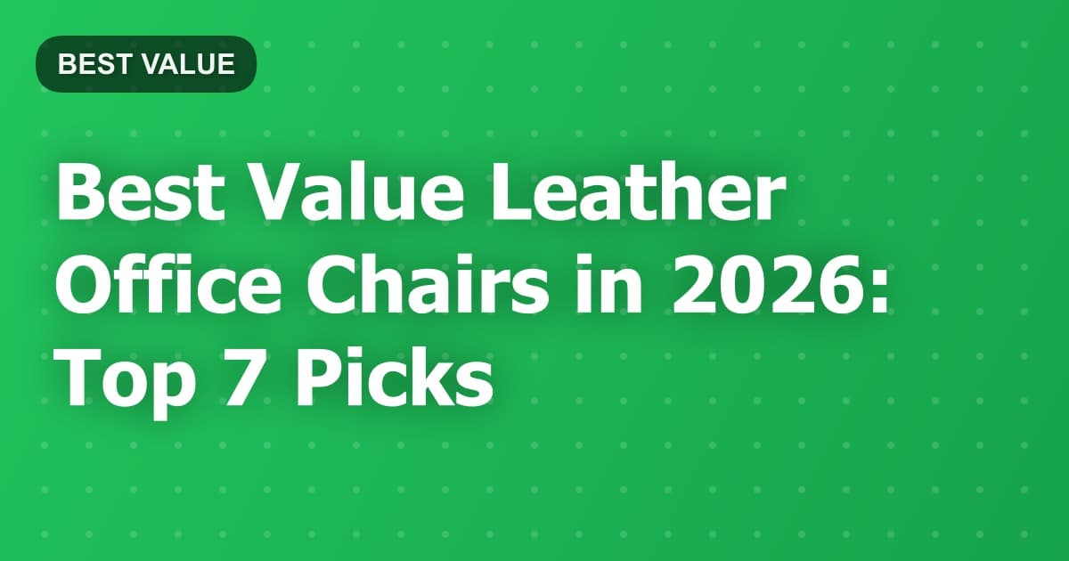 Best Value Leather Office Chairs in 2026: Top 7 Picks