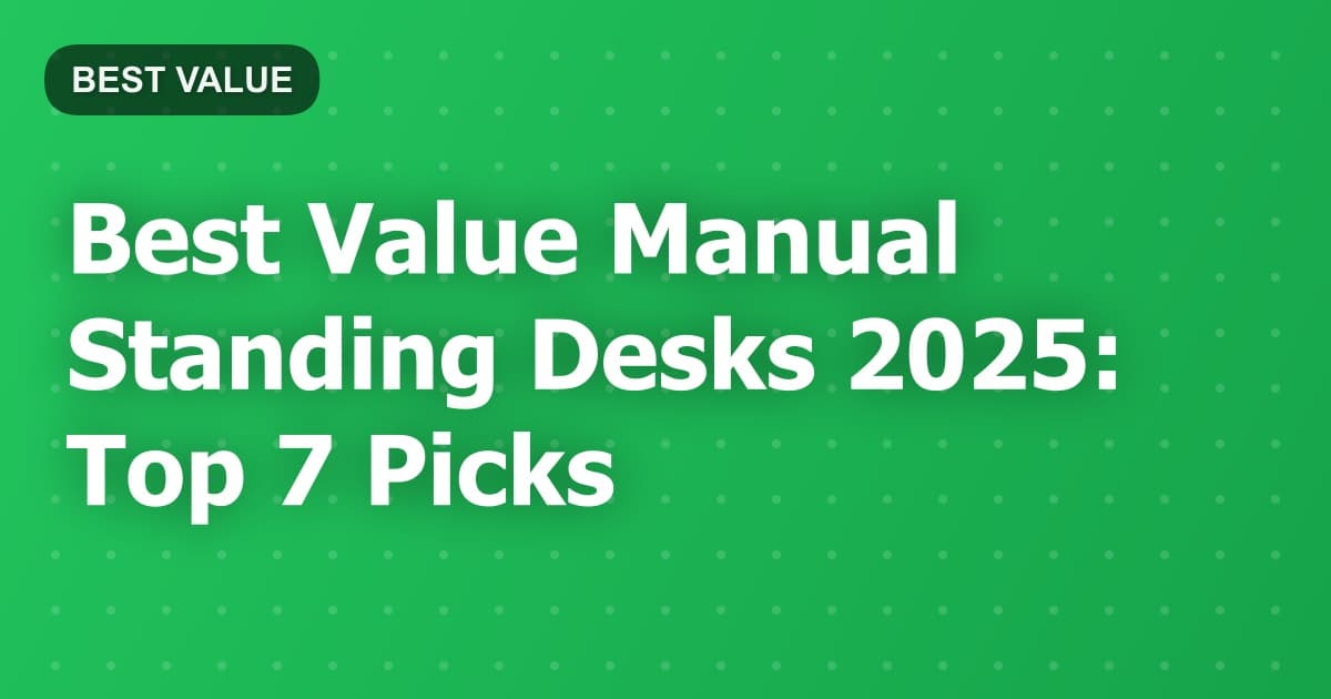 Best Value Manual Standing Desks 2025: Top 7 Picks