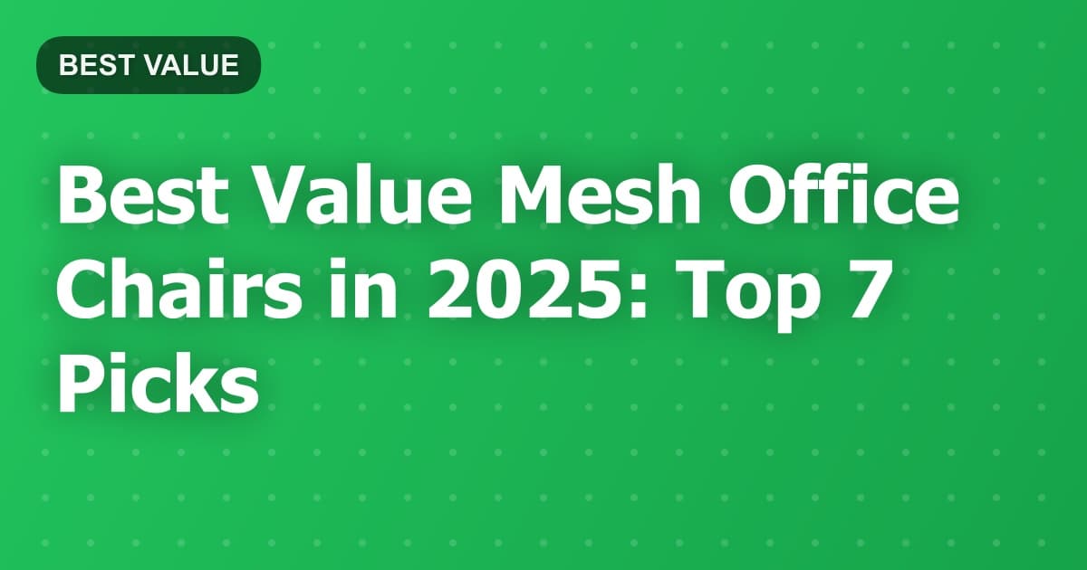 Best Value Mesh Office Chairs in 2025: Top 7 Picks
