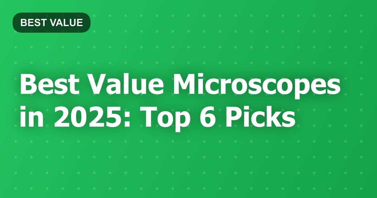 Best Value Microscopes in 2025: Top 6 Picks