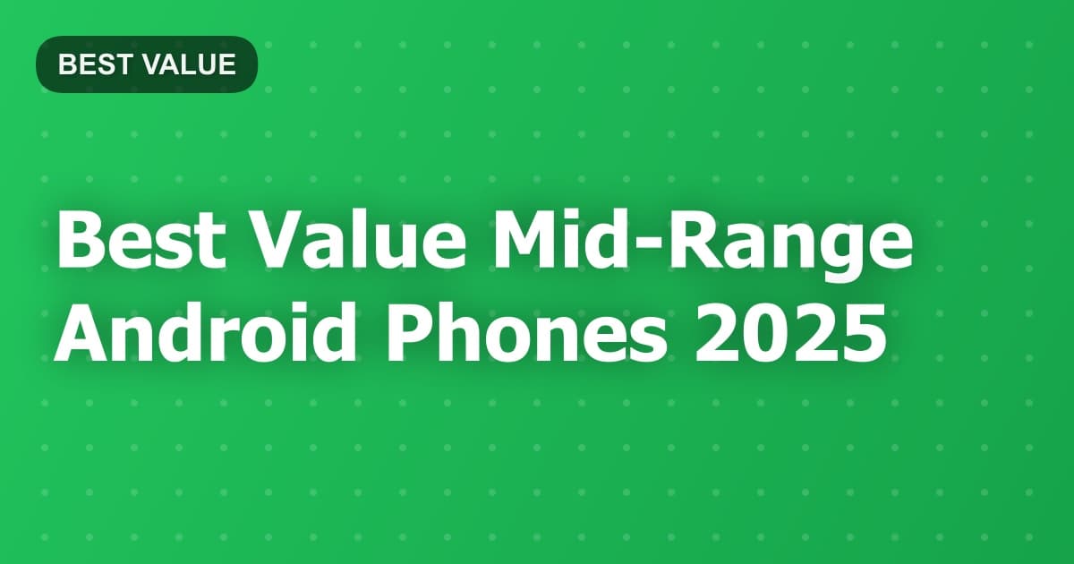 Best Value Mid-Range Android Phones 2025