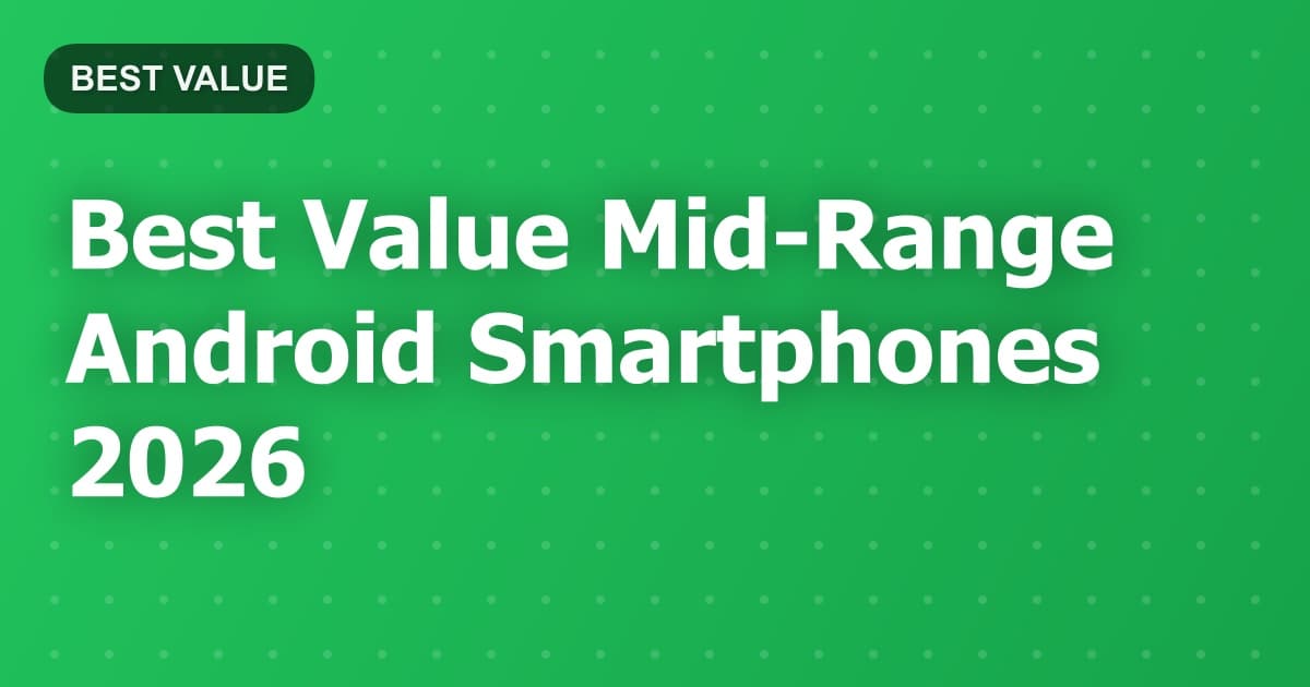 Best Value Mid-Range Android Smartphones 2026