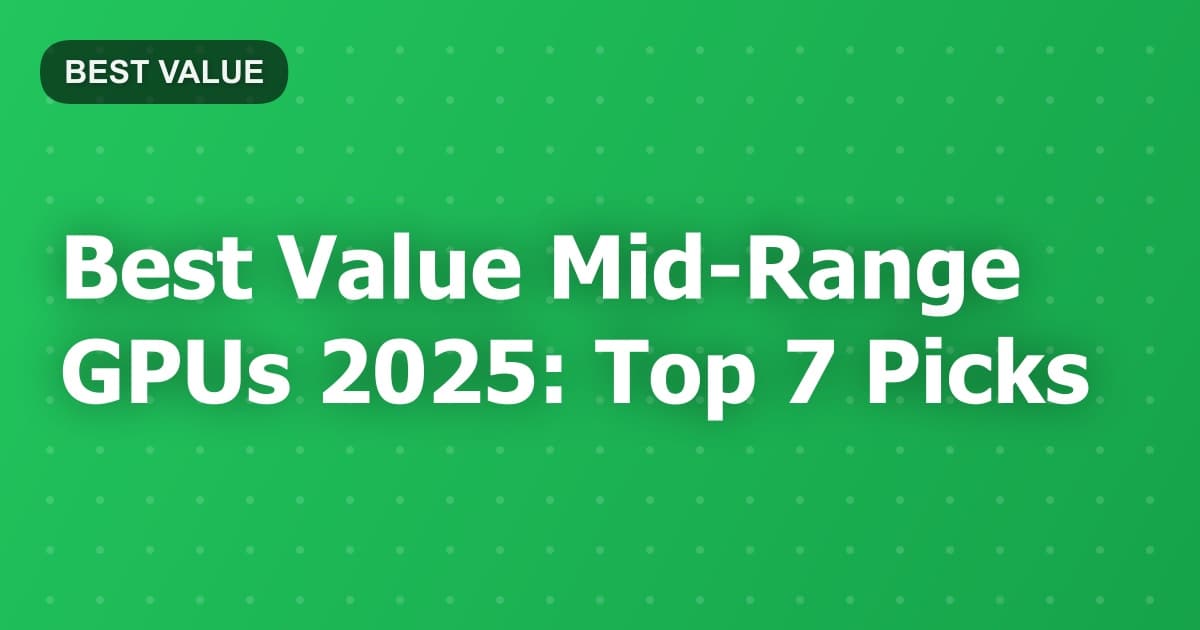 Best Value Mid-Range GPUs 2025: Top 7 Picks