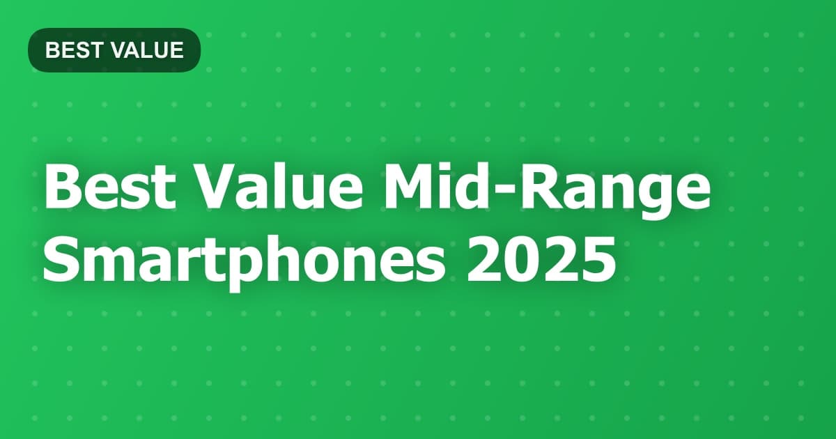 Best Value Mid-Range Smartphones 2025