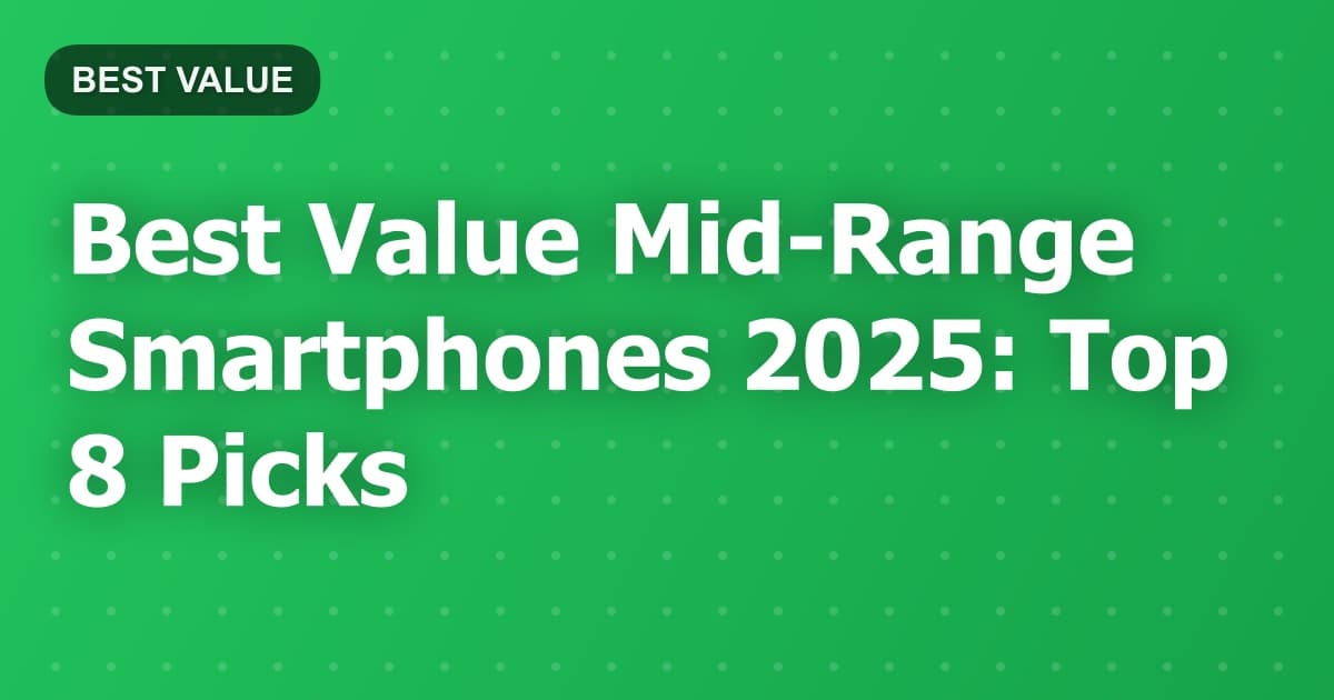 Best Value Mid-Range Smartphones 2025: Top 8 Picks