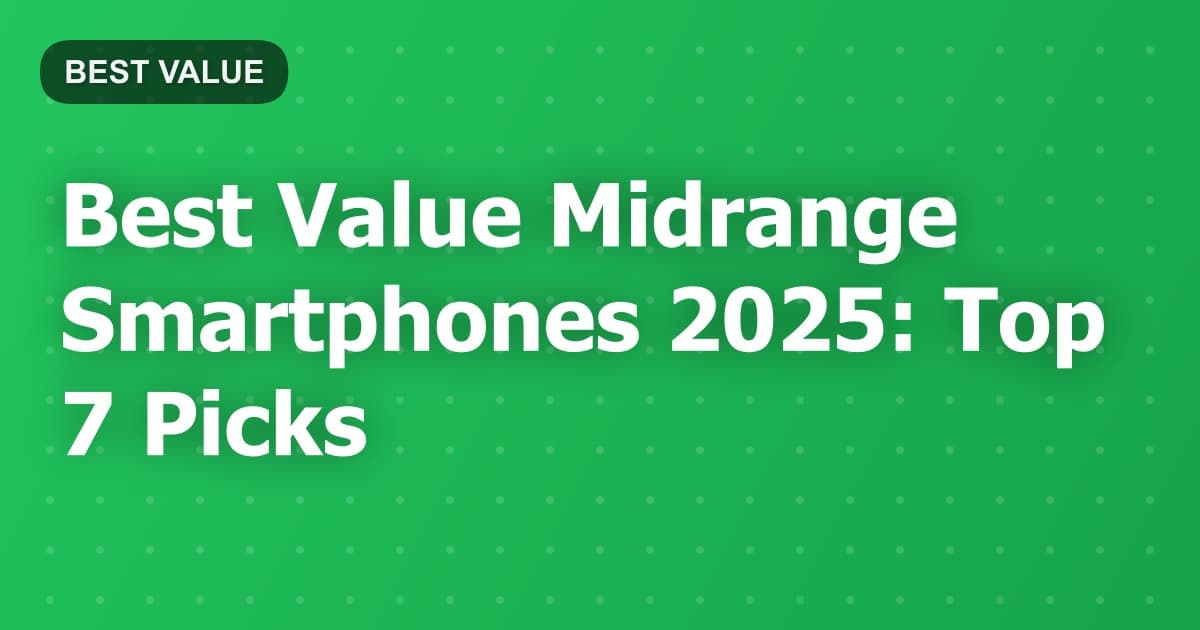 Best Value Midrange Smartphones 2025: Top 7 Picks