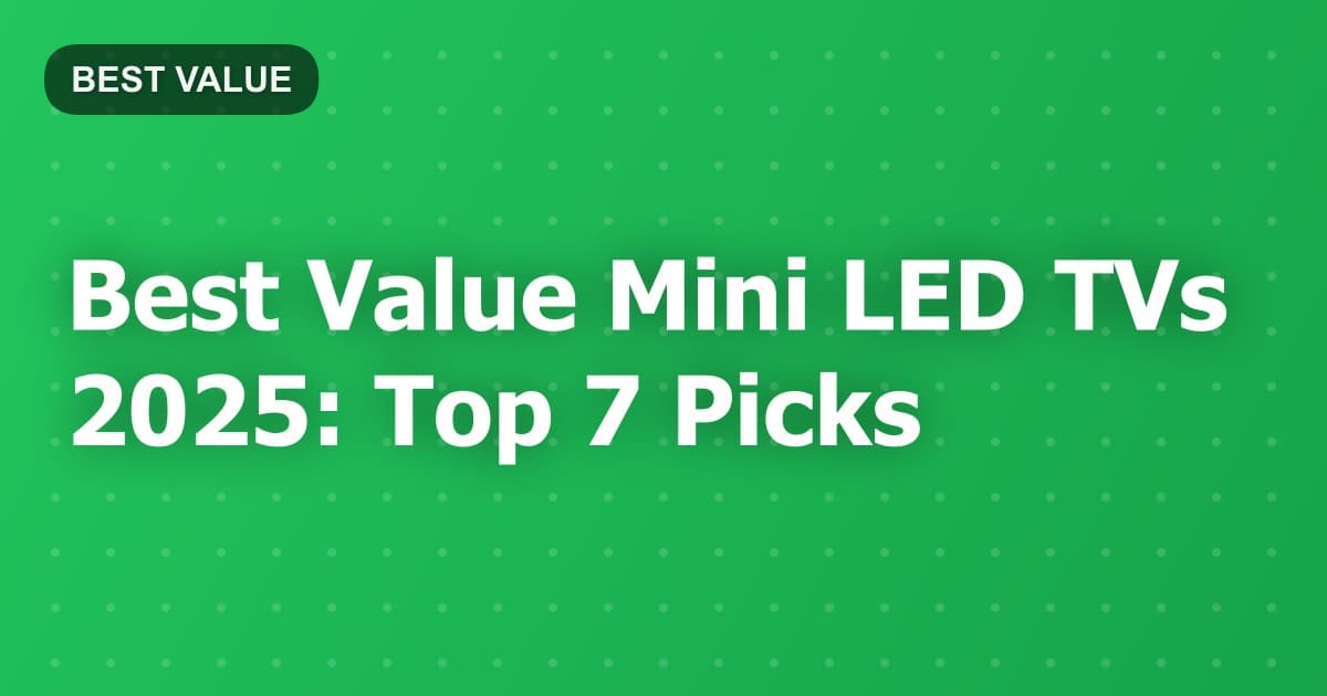 Best Value Mini LED TVs 2025: Top 7 Picks