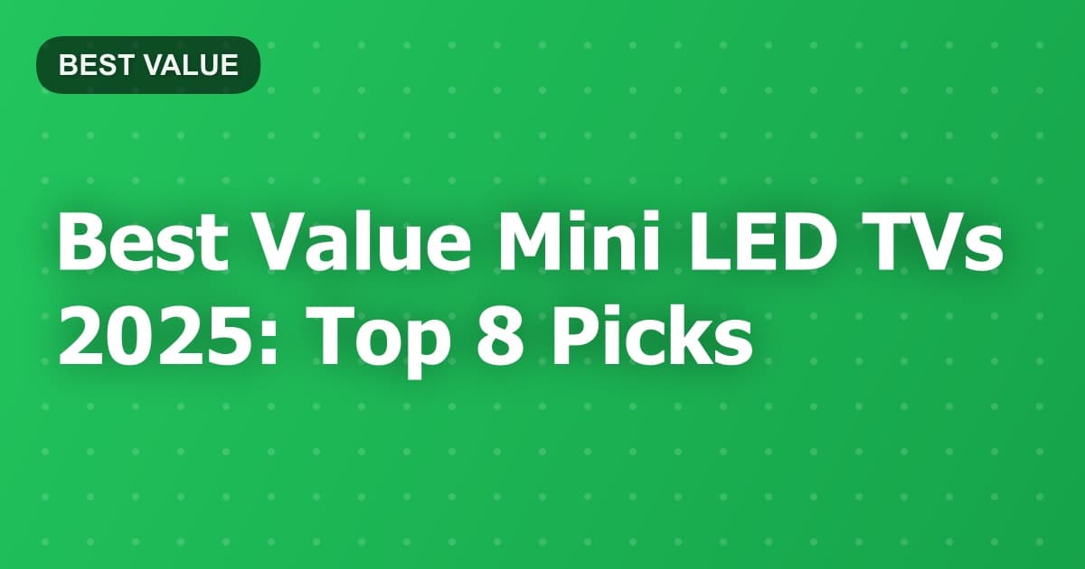 Best Value Mini LED TVs 2025: Top 8 Picks