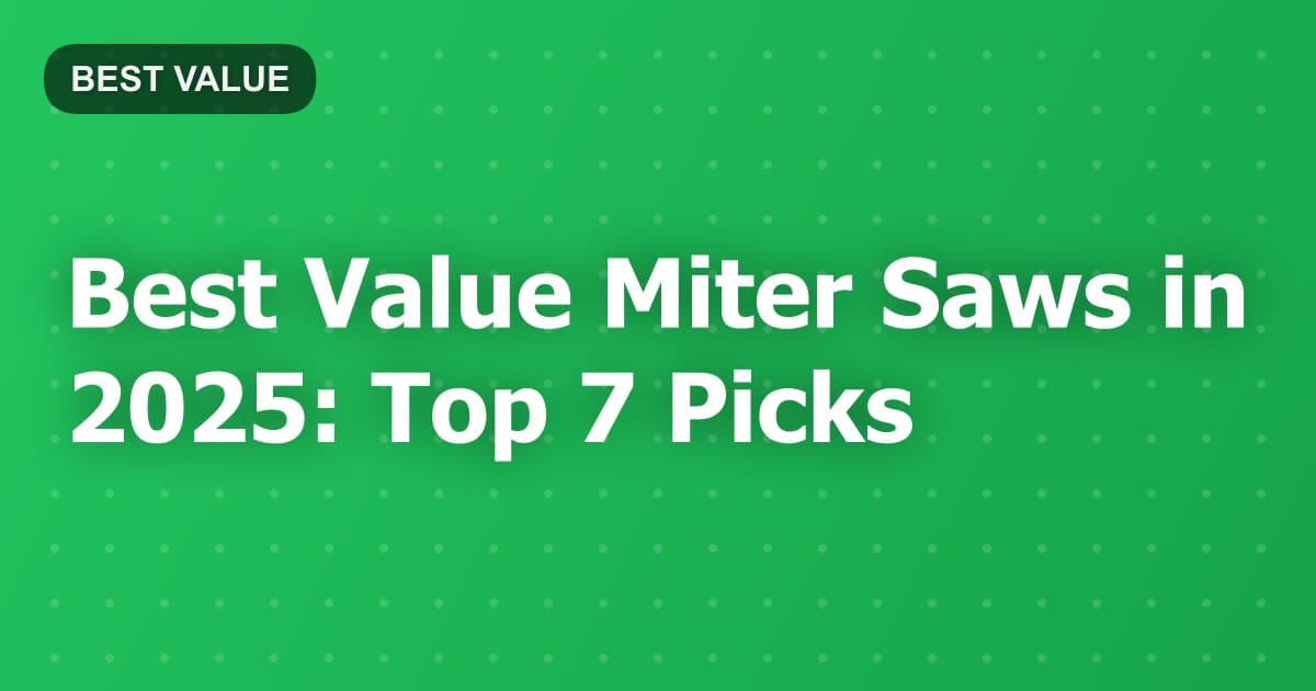 Best Value Miter Saws in 2025: Top 7 Picks