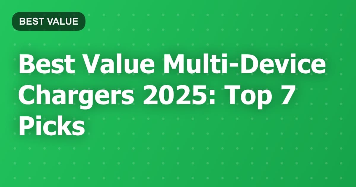Best Value Multi-Device Chargers 2025: Top 7 Picks
