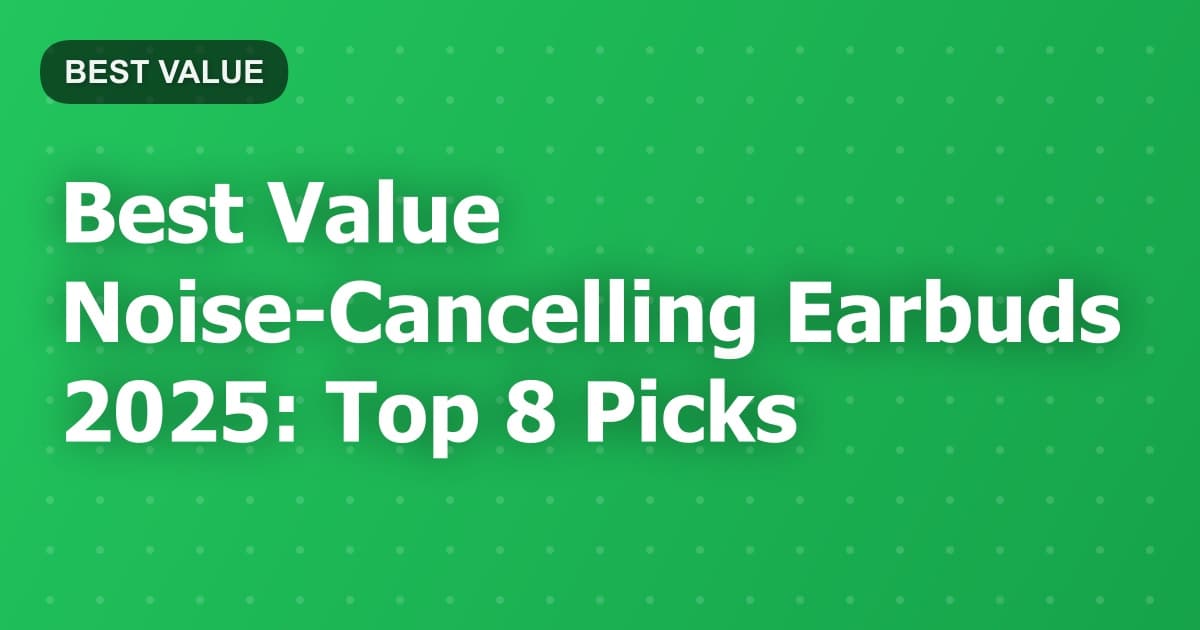 Best Value Noise-Cancelling Earbuds 2025: Top 8 Picks