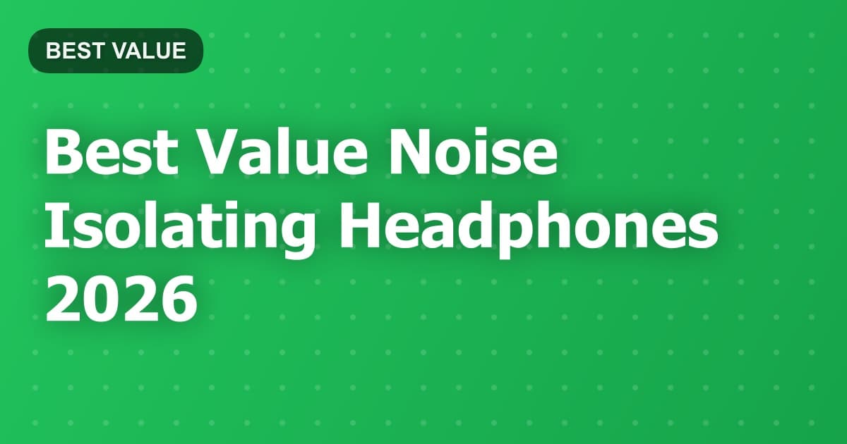 Best Value Noise Isolating Headphones 2026