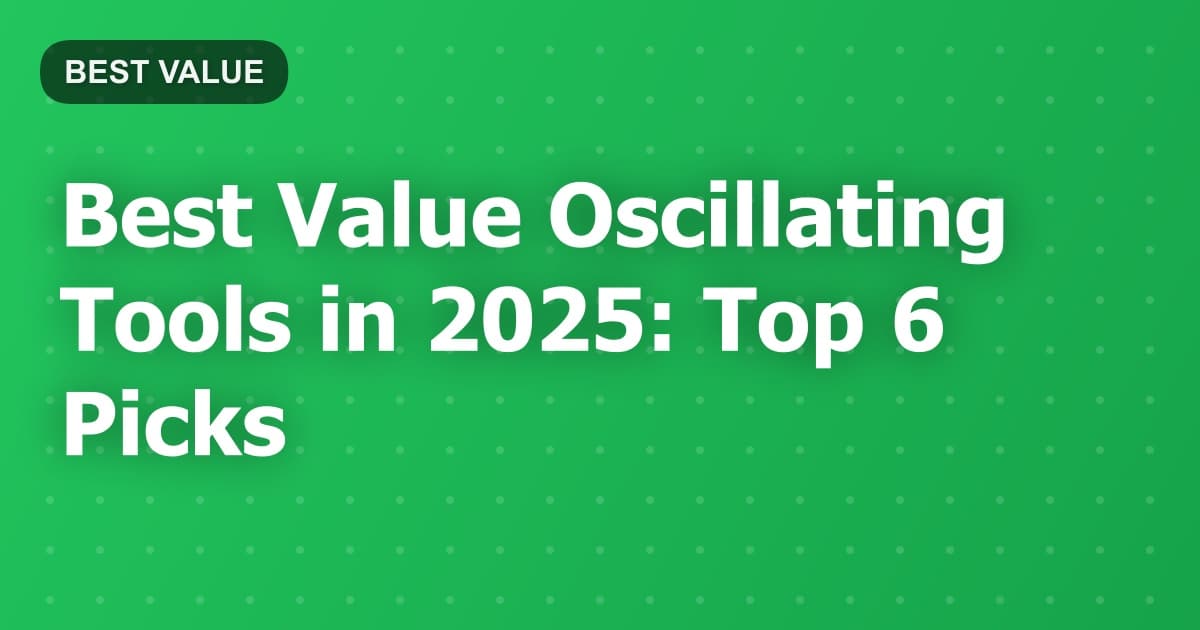 Best Value Oscillating Tools in 2025: Top 6 Picks