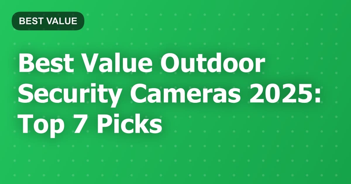Best Value Outdoor Security Cameras 2025: Top 7 Picks