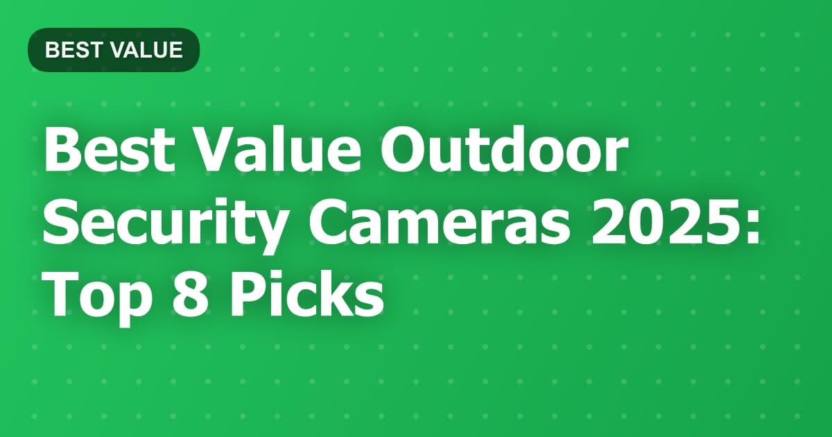 Best Value Outdoor Security Cameras 2025: Top 8 Picks