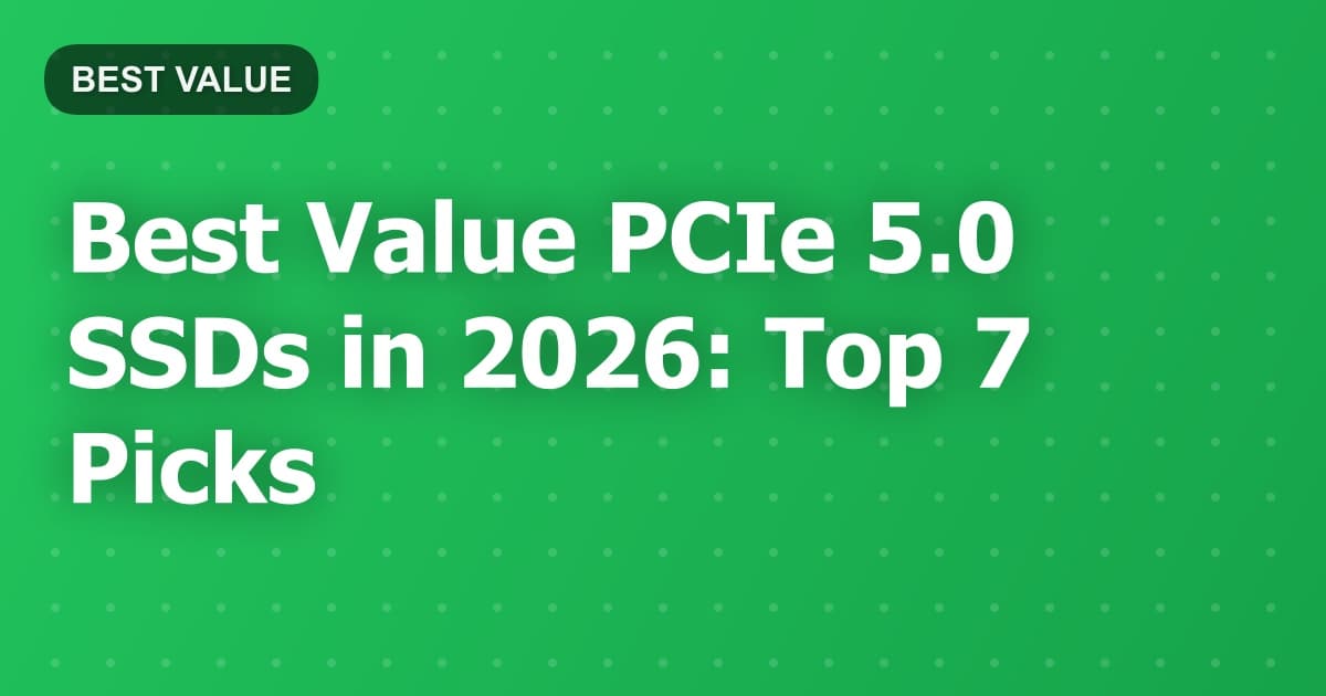 Best Value PCIe 5.0 SSDs in 2026: Top 7 Picks