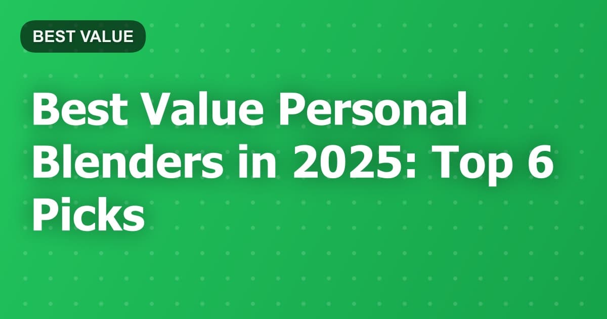 Best Value Personal Blenders in 2025: Top 6 Picks