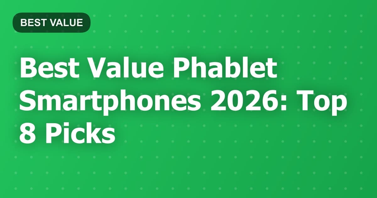 Best Value Phablet Smartphones 2026: Top 8 Picks