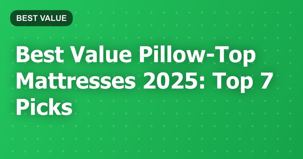 Best Value Pillow-Top Mattresses 2025: Top 7 Picks