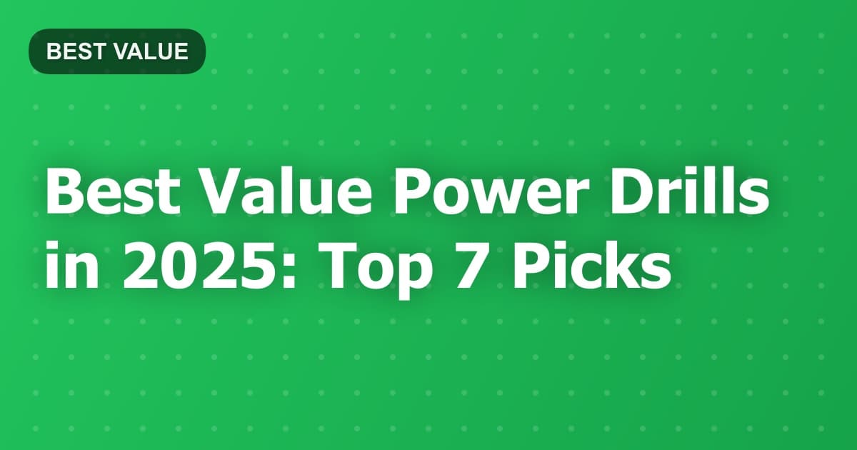 Best Value Power Drills in 2025: Top 7 Picks