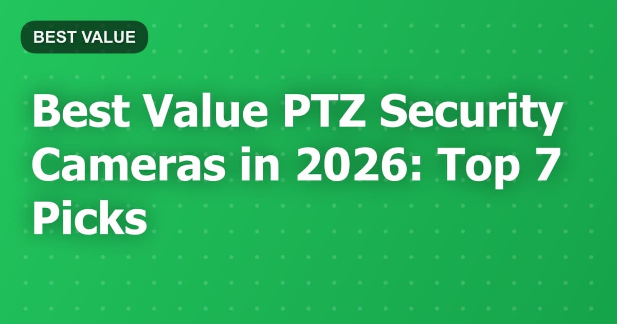 Best Value PTZ Security Cameras in 2026: Top 7 Picks
