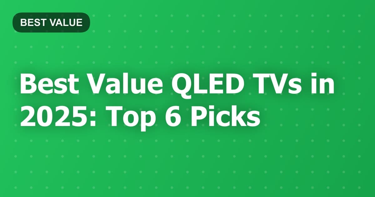 Best Value QLED TVs in 2025: Top 6 Picks
