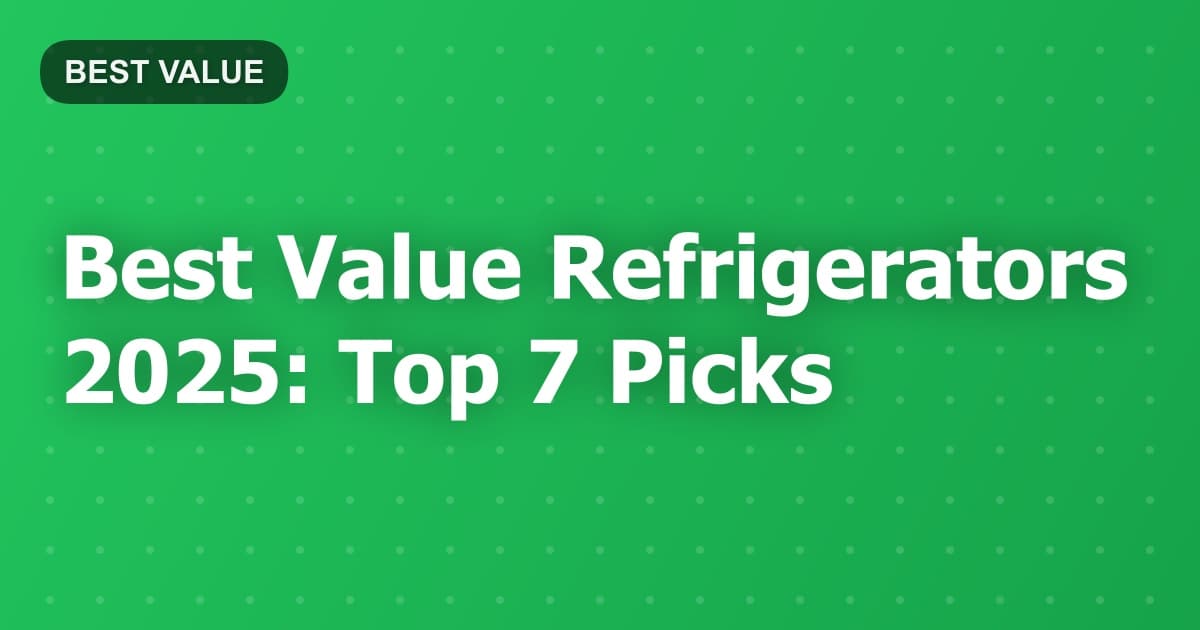 Best Value Refrigerators 2025: Top 7 Picks