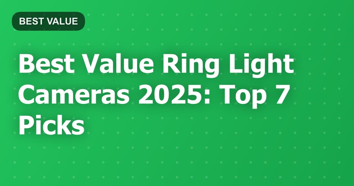 Best Value Ring Light Cameras 2025: Top 7 Picks