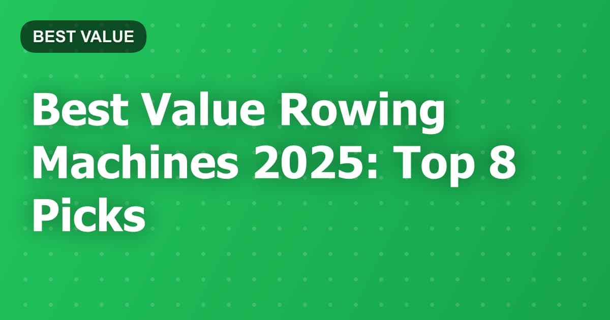 Best Value Rowing Machines 2025: Top 8 Picks